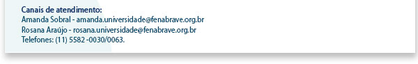 Canais de atendimento: Amanda Sobral - amanda.universidade@fenabrave.org.br - Rosana Araújo - rosana.universidade@fenabrave.org.br - Telefones:(11)5582-0030/0063.
